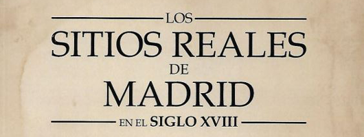 “Los Sitios Reales de Madrid en el siglo XVIII” de Adoración González Pérez